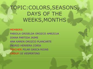 TOPIC:COLORS,SEASONS,DAYS OF THE WEEKS,MONTHS