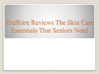 Truffoire Reviews The Skin Care Essentials That Seniors Need