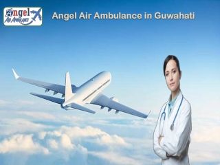 Book Angel Air Ambulance in Guwahati at Quite Minimum fare
