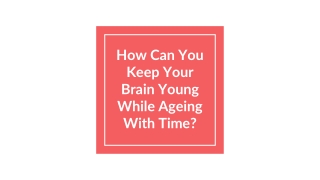 How Can You Keep Your Brain Young While Ageing With Time