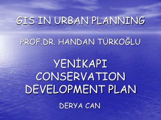 GIS IN URBAN PLANNING PROF.DR. HANDAN TÜRKOĞLU YENİKAPI CONSERVATION DEVELOPMENT PLAN