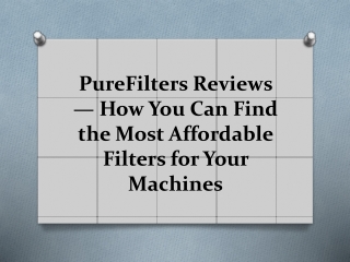PureFilters Reviews — How You Can Find the Most Affordable Filters for Your Machines