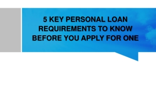 5 KEY PERSONAL LOAN REQUIREMENTS TO KNOW BEFORE YOU APPLY FOR ONE
