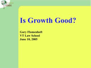 Is Growth Good? Gary Flomenhoft VT Law School June 10, 2005