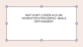 WAT KUNT U DOEN ALS UW VOORUITZICHTEN GEEN E-MAILS ONTVANGEN