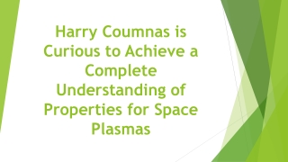 Harry Coumnas is Curious to Achieve a Complete Understanding of Properties for Space Plasmas