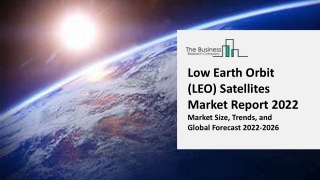 Low Earth Orbit (LEO) Satellites Global Market Report 2022