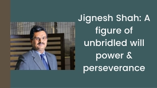 Jignesh Shah A figure of unbridled will power & perseverance