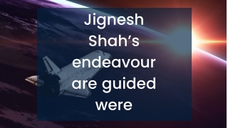 Jignesh Shah’s endeavour are guided were