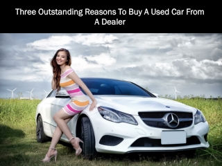 Three Outstanding Reasons To Buy A Used Car From A Deales