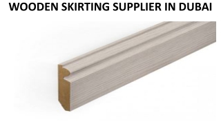 WOODEN SKIRTING SUPPLIER IN DUBAI