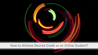 How to Achieve Desired Grade as an Online Student?
