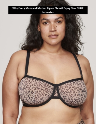 Why Every Mom and Mother Figure Should Enjoy New CUUP Intimates