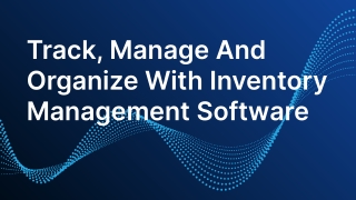 Track, Manage And Organize With Inventory Management Software