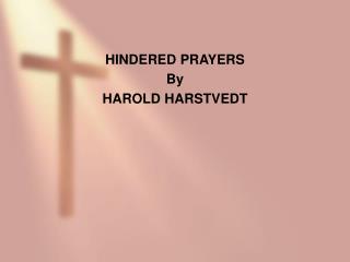 HINDERED PRAYERS By HAROLD HARSTVEDT