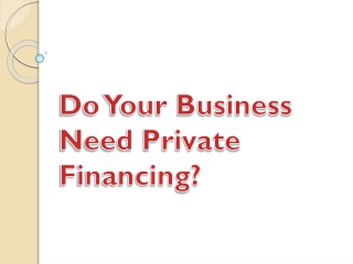 Do Your Business Need Private Financing?