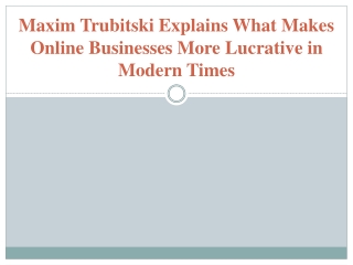 Maxim Trubitski - What Makes Online Businesses More Lucrative in Modern Times