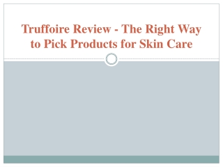 Truffoire Review - The Right Way to Pick Products for Skin Care