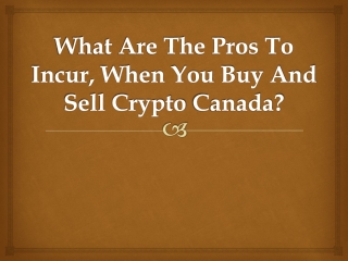 What Are The Pros To Incur, When You Buy And Sell Crypto Canada