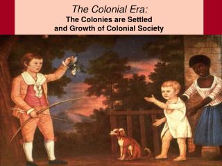 The Colonial Era: The Colonies are Settled and Growth of Colonial Society