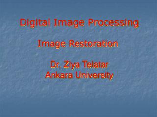 Digital Image Processing Image Restoration Dr. Ziya Telatar Ankara University