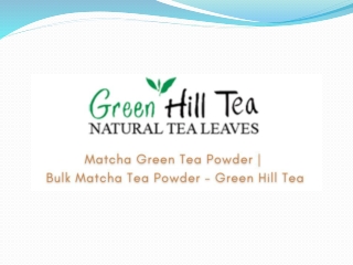Matcha Green Tea Powder   Bulk Matcha Tea Powder - Green Hill Tea