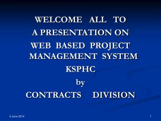 WELCOME ALL TO A PRESENTATION ON WEB BASED PROJECT MANAGEMENT SYSTEM KSPHC by CONTRACTS DIVISION