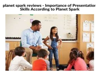 planet spark reviews - Importance of Presentation Skills According to Planet Spark