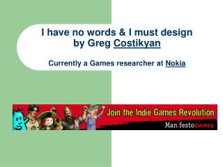 I have no words & I must design by Greg Costikyan Currently a Games researcher at Nokia