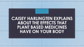 Caisey Harlingten Explains About the Effects that Plant Based Medicines Have on Your Body