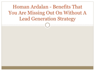 Homan Ardalan - Benefits That You Are Missing Out On Without A Lead Generation Strategy