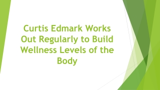 Curtis Edmark Works Out Regularly to Build Wellness Levels of the Body