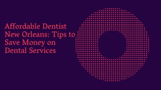 Affordable Dentist New Orleans Tips to Save Money on Dental Services