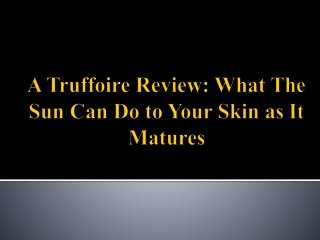 A Truffoire Review - What The Sun Can Do to Your Skin as It Matures