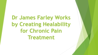 Dr James Farley Works by Creating Healability for Chronic Pain Treatment