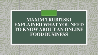 Maxim Trubitski Explained What You Need to Know About An Online Food Business