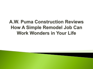 A.W. Puma Construction Reviews How A Simple Remodel Job Can Work Wonders in Your Life