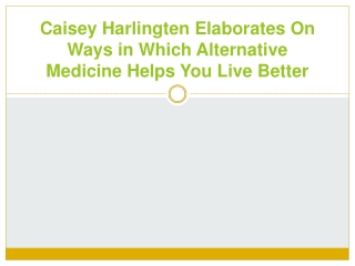Caisey Harlingten Elaborates On Ways in Which Alternative Medicine Helps You Live Better