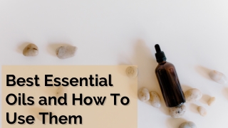 Best Essential Oils and How To Use Them