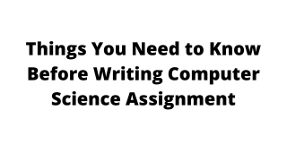 Things You Need to Know Before Writing Computer Science Assignment