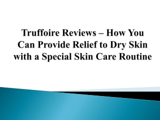 Truffoire Reviews – Provide Relief to Dry Skin with a Special Skin Care Routine