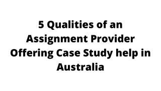 5 Qualities of an Assignment Provider Offering Case Study help in Australia