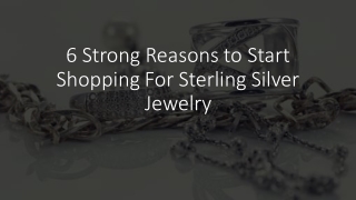6 Strong Reasons to Start Shopping For Sterling Silver Jewelry