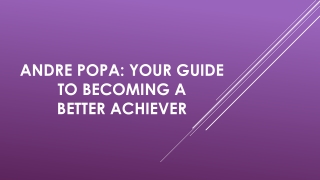 Andre Popa: Your Guide to Becoming a Better Achiever