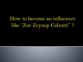How to become an influencer like Zoe Zeynep Calzatti ?