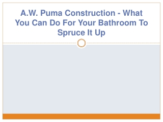 A.W. Puma Construction - What You Can Do For Your Bathroom To Spruce It Up