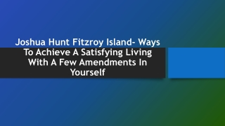 Joshua Hunt Fitzroy Island- Ways To Achieve A Satisfying Living With A Few Amendments In Yourself