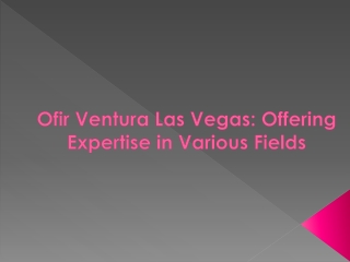 Ofir Ventura Las Vegas Offering Expertise in Various Fields