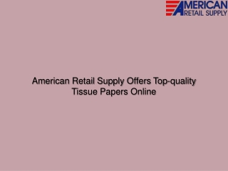 American Retail Supply Offers Top-quality Tissue Papers Online