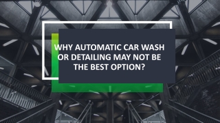 Why Automatic car wash or detailing may not be the best option?